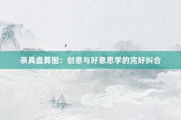 茶具盘算图：创意与好意思学的完好纠合